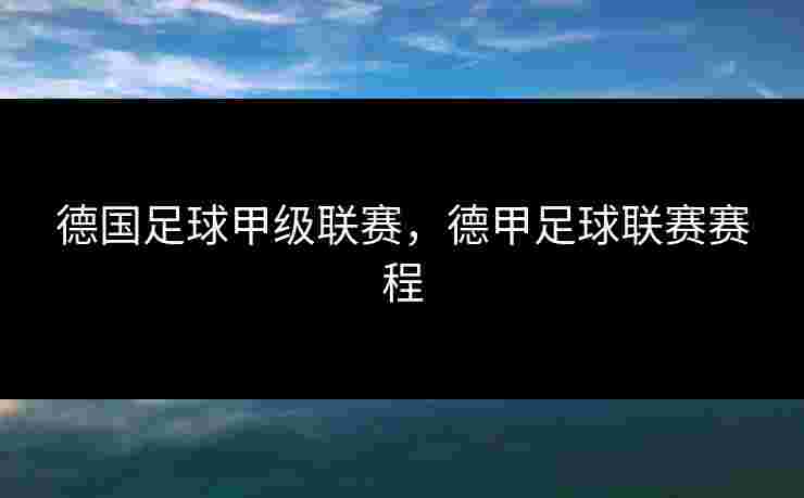 德国足球甲级联赛，德甲足球联赛赛程
