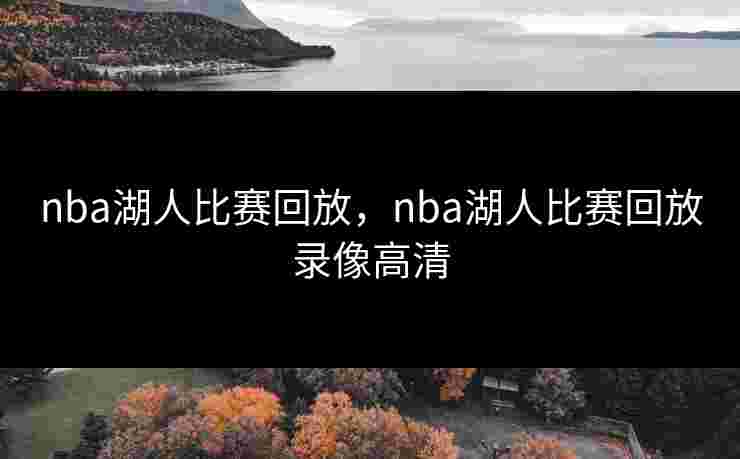nba湖人比赛回放，nba湖人比赛回放录像高清