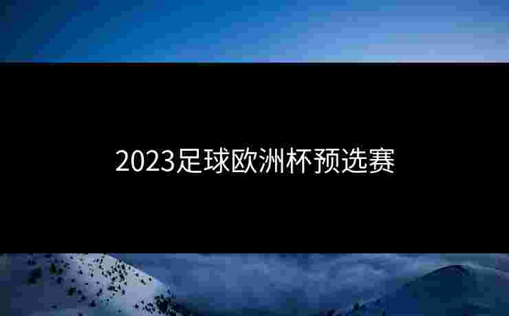 2023足球欧洲杯预选赛