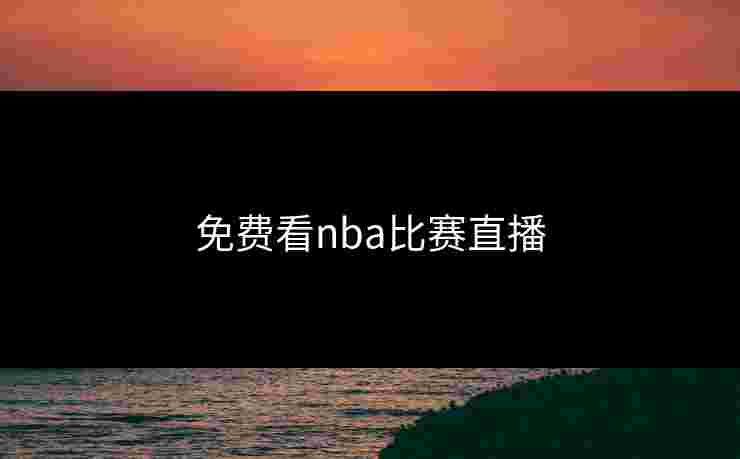 免费看nba比赛直播